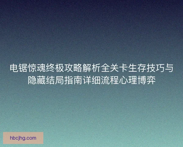 电锯惊魂终极攻略解析全关卡生存技巧与隐藏结局指南详细流程心理博弈